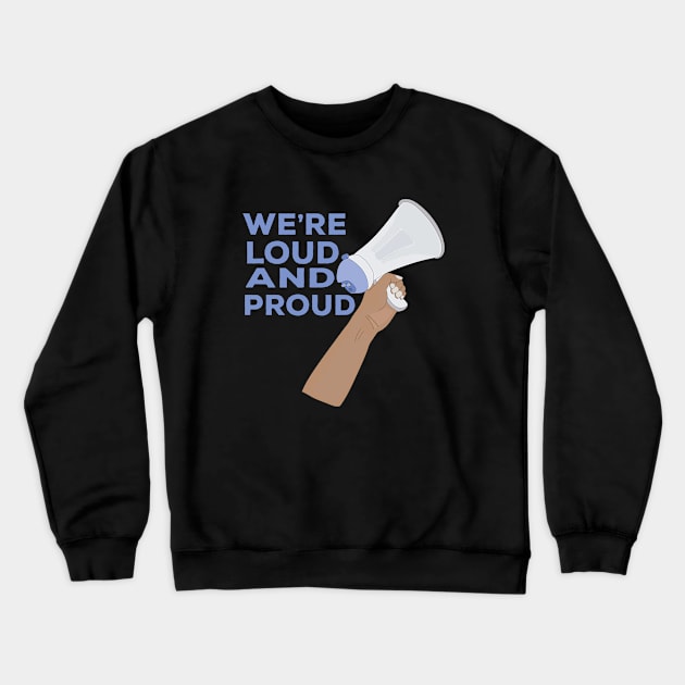 We're Loud and Proud Crewneck Sweatshirt by DiegoCarvalho